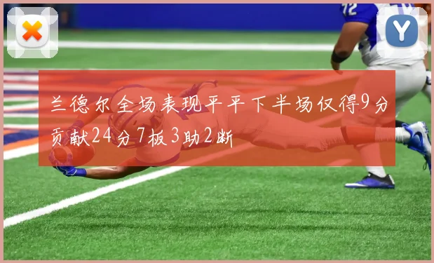 兰德尔全场表现平平下半场仅得9分贡献24分7板3助2断
