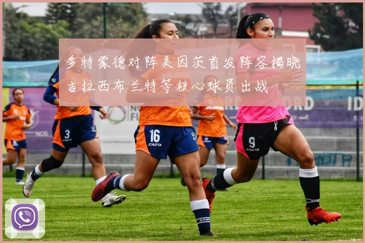 多特蒙德对阵美因茨首发阵容揭晓吉拉西布兰特等核心球员出战